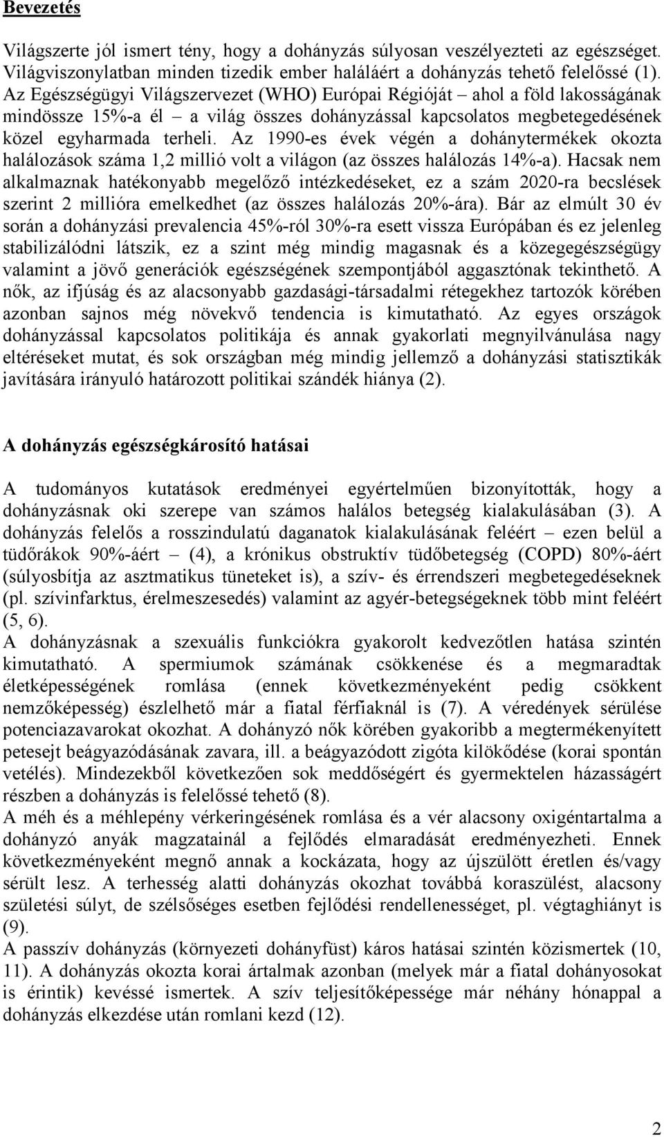 Az 1990-es évek végén a dohánytermékek okozta halálozások száma 1,2 millió volt a világon (az összes halálozás 14%-a).