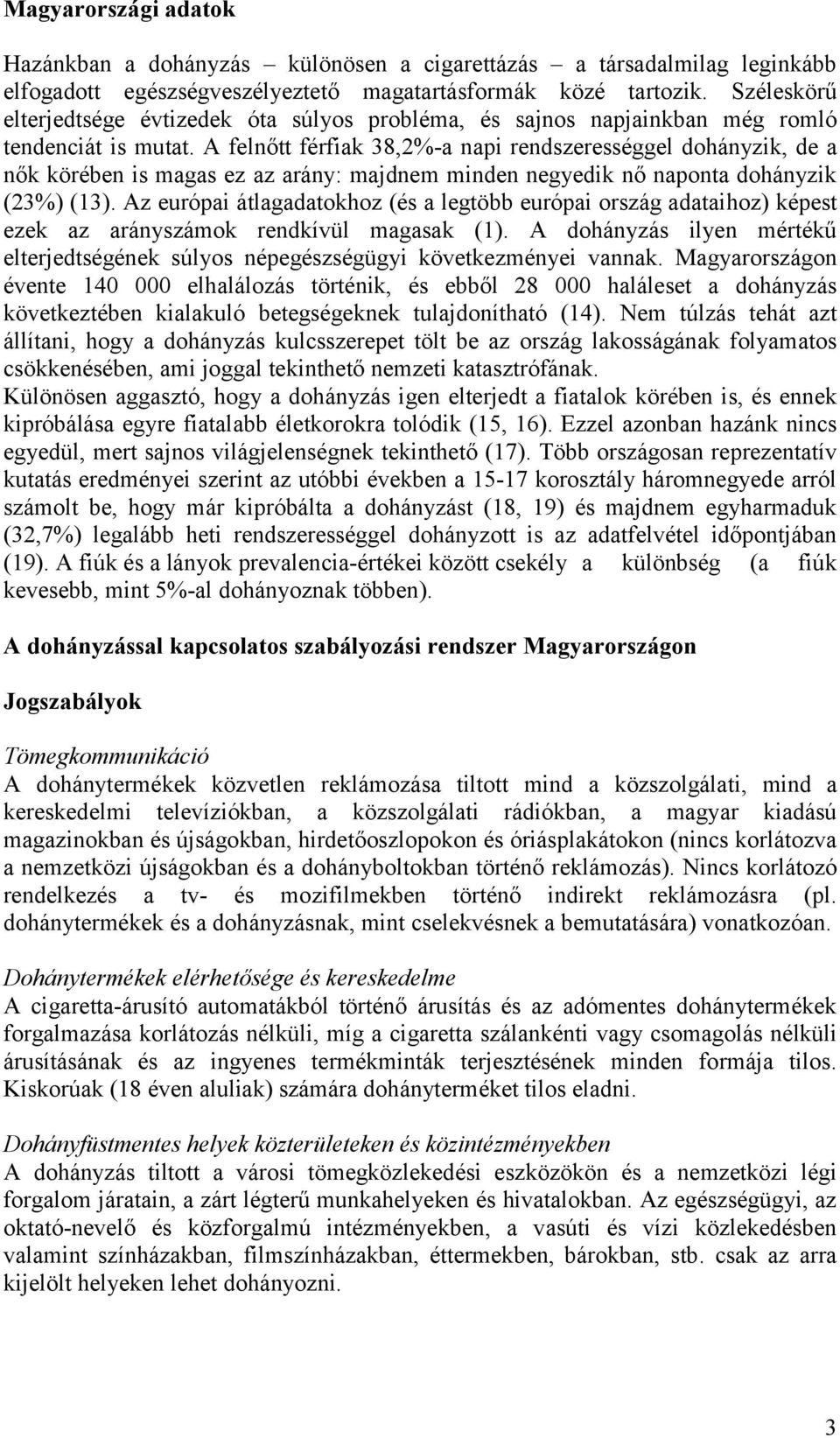 A felnőtt férfiak 38,2%-a napi rendszerességgel dohányzik, de a nők körében is magas ez az arány: majdnem minden negyedik nő naponta dohányzik (23%) (13).