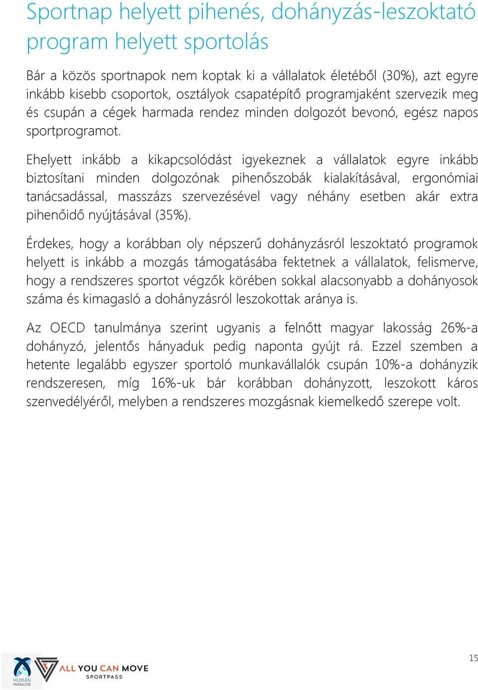 Ehelyett inkább a kikapcsolódást igyekeznek a vállalatok egyre inkább biztosítani minden dolgozónak pihenőszobák kialakításával, ergonómiai tanácsadással, masszázs szervezésével vagy néhány esetben