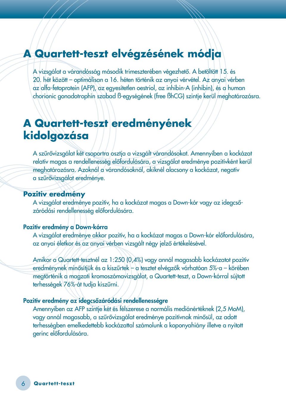 A Quartett-teszt eredményének kidolgozása A szûrôvizsgálat két csoportra osztja a vizsgált várandósokat.