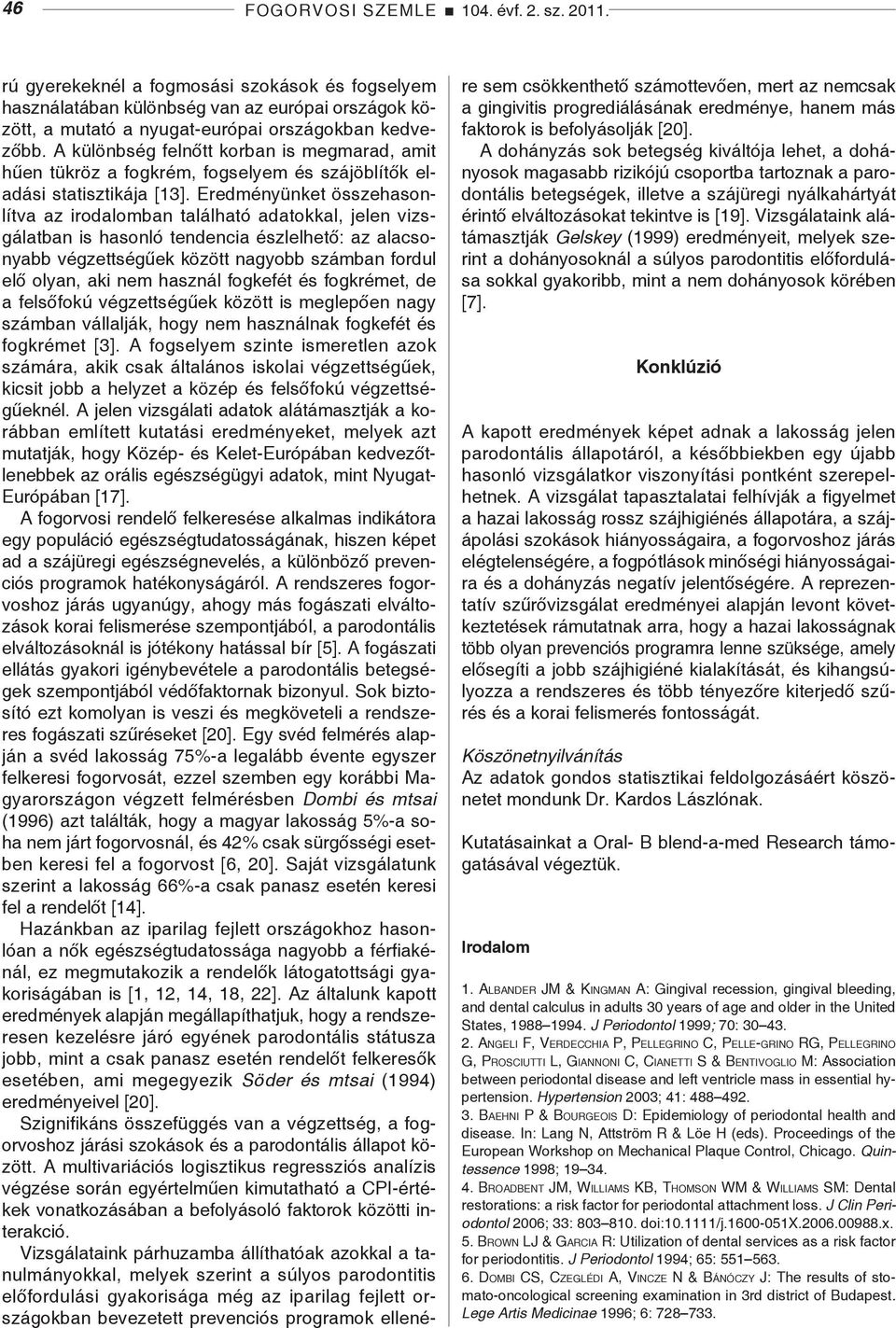 Eredményünket összehasonlítva az irodalomban található adatokkal, jelen vizs - gálatban is hasonló tendencia észlelhető: az alacsonyabb végzettségűek között nagyobb számban for dul elő olyan, aki nem