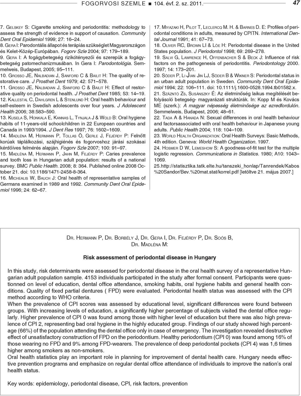 : 179 189. 9. Ge r a I: A fogágybetegség rizikótényezői és szerepük a fogágybetegség patomechanizmusában. In Gera I: Parodontológia. Semmelweis, Budapest, 2005; 95 111. 10.