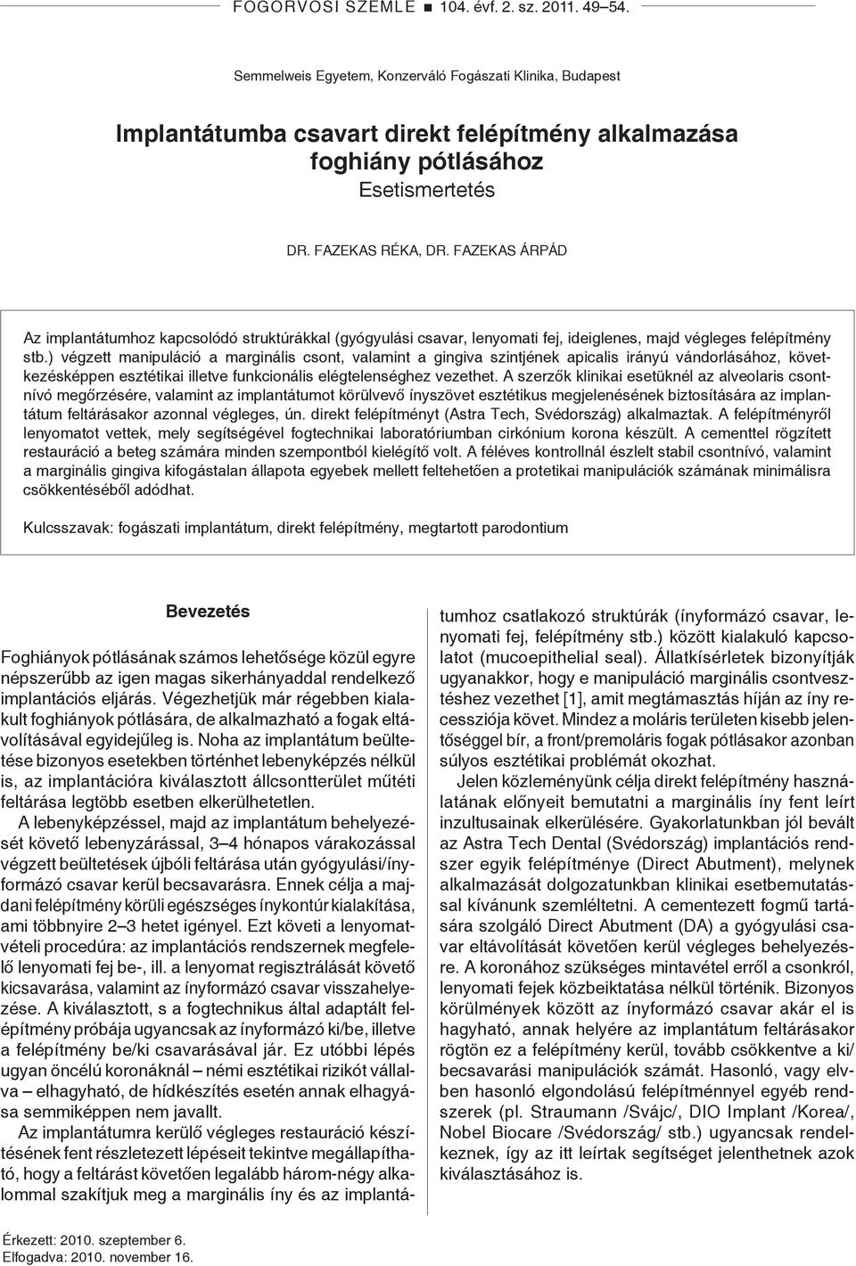) végzett manipuláció a marginális csont, valamint a gingiva szintjének apicalis irányú vándorlásához, következésképpen esztétikai illetve funkcionális elégtelenséghez vezethet.
