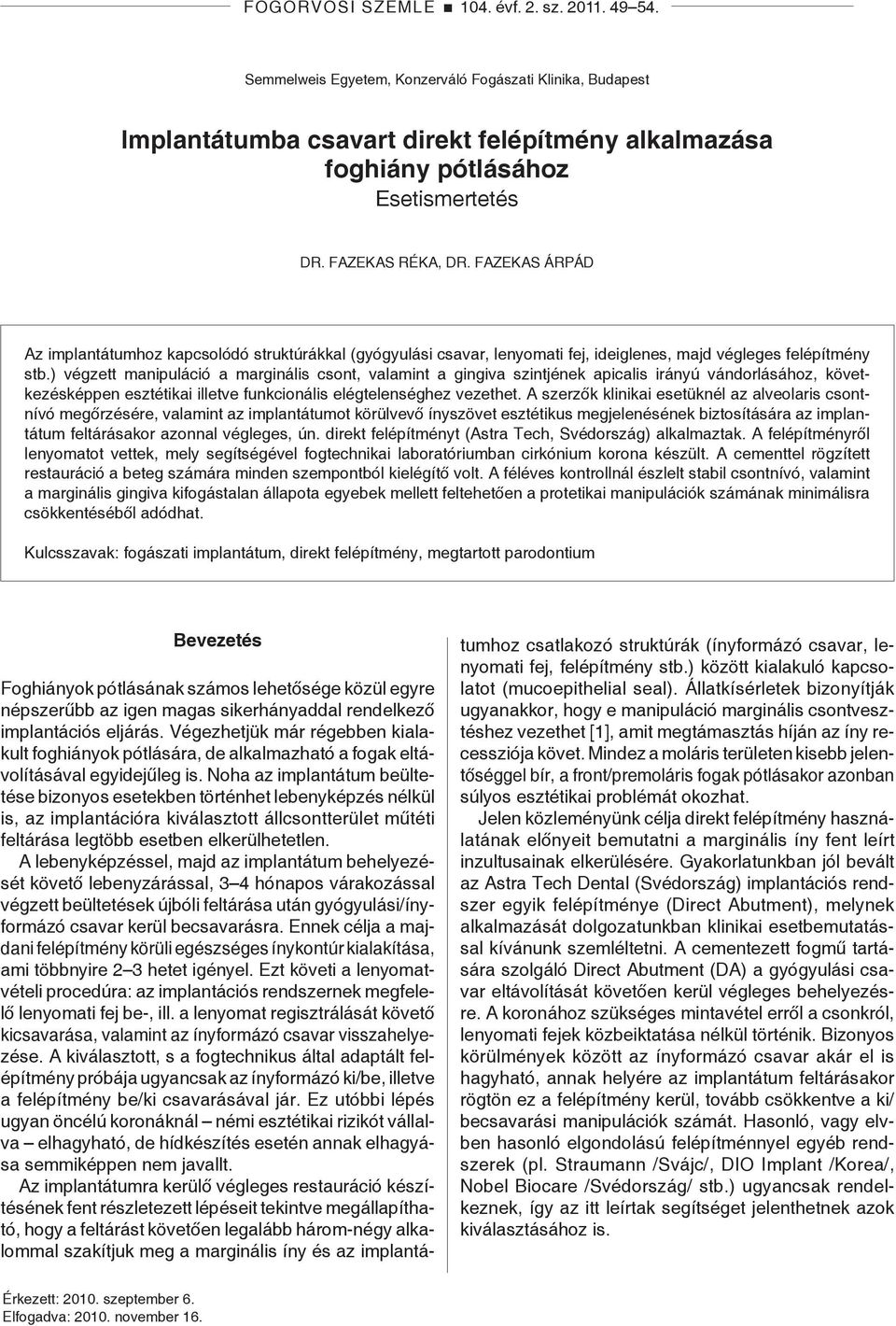 ) végzett manipuláció a marginális csont, valamint a gingiva szintjének apicalis irányú vándorlásához, következésképpen esztétikai illetve funkcionális elégtelenséghez vezethet.