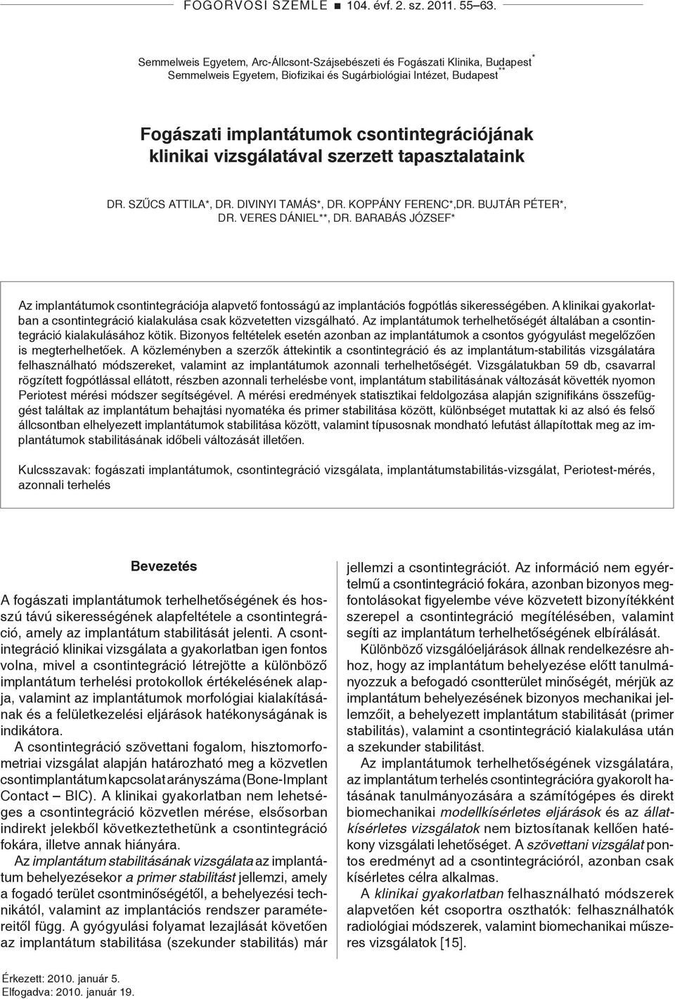 klinikai vizsgálatával szerzett tapasztalataink Dr. Szűcs Attila*, Dr. Divinyi Tamás*, Dr. Koppány Ferenc*,Dr. Bujtár Péter*, Dr. Veres Dániel**, Dr.