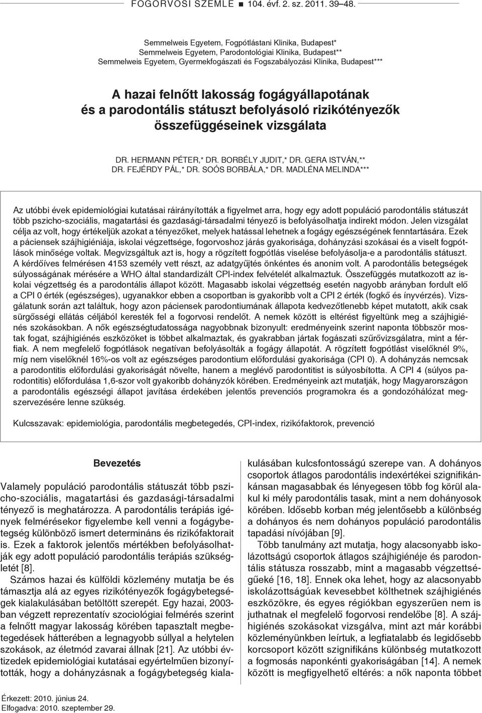 felnőtt lakosság fogágyállapotának és a parodontális státuszt befolyásoló rizikótényezők összefüggéseinek vizsgálata DR. HERMANN PÉTER,* DR. BORBÉLY JUDIT,* DR. GERA ISTVÁN,** DR. FEJÉRDY PÁL,* DR.