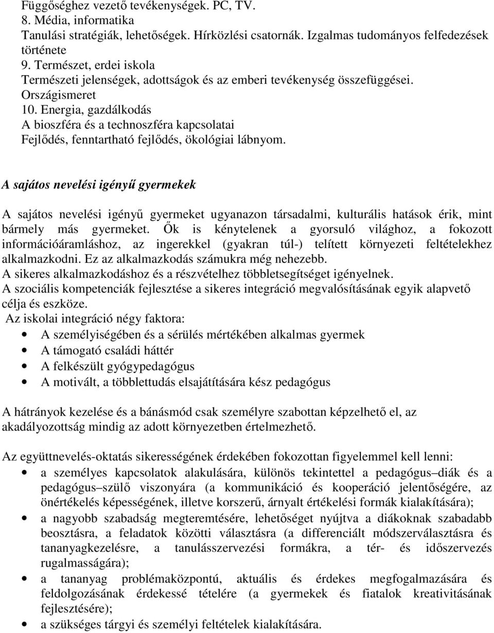 Energia, gazdálkodás A bioszféra és a technoszféra kapcsolatai Fejlődés, fenntartható fejlődés, ökológiai lábnyom.