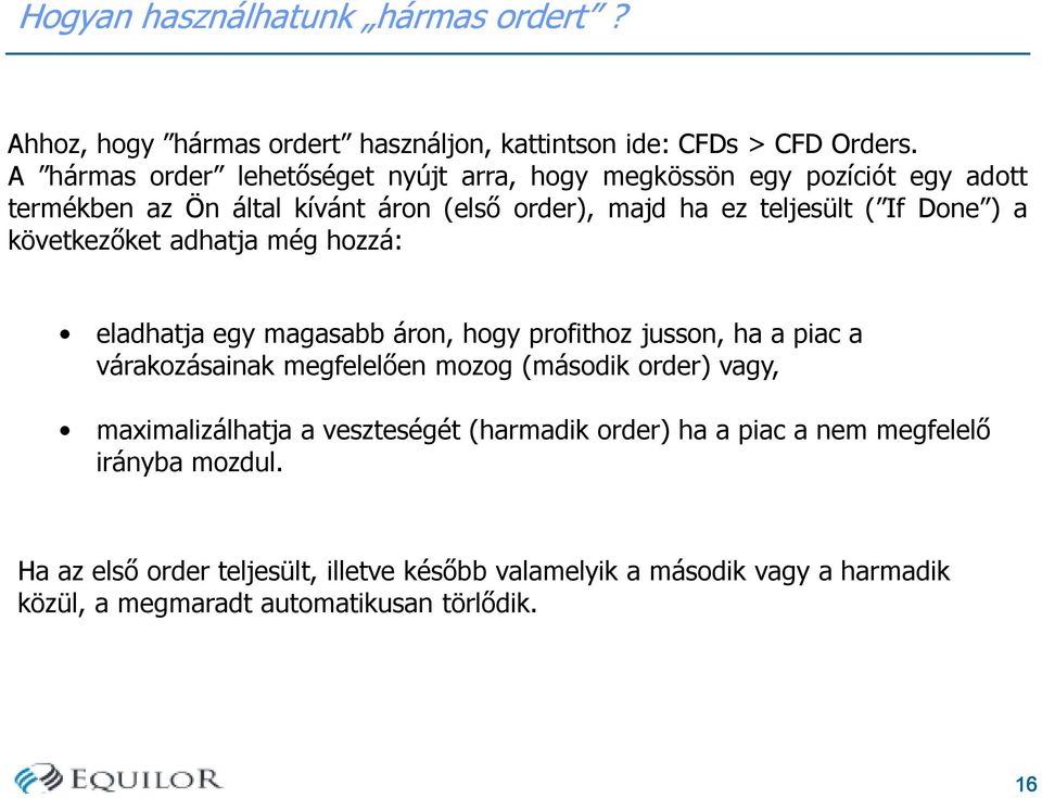 a következőket adhatja még hozzá: eladhatja egy magasabb áron, hogy profithoz jusson, ha a piac a várakozásainak megfelelően mozog (második order) vagy,