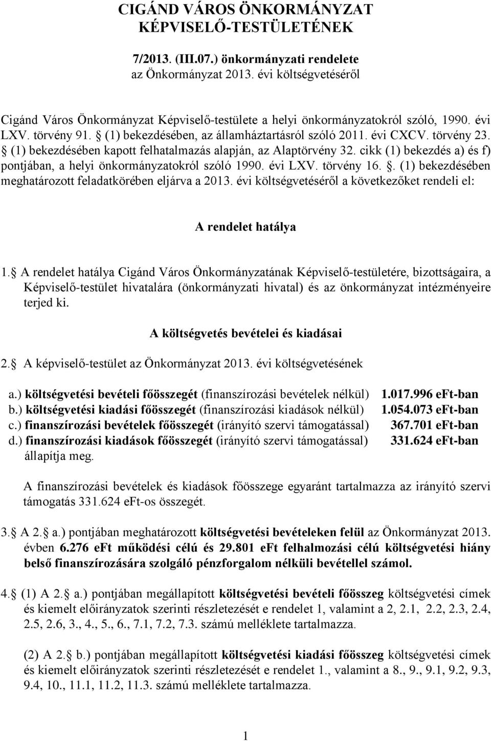 (1) bekezdésében kapott felhatalmazás alapján, az Alaptörvény 32. cikk (1) bekezdés a) és f) pontjában, a helyi önkormányzatokról szóló 1990. évi LXV. törvény 16.