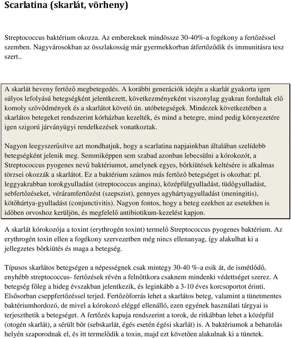 A korábbi generációk idején a skarlát gyakorta igen súlyos lefolyású betegségként jelentkezett, következményeként viszonylag gyakran fordultak elő komoly szövődmények és a skarlátot követő ún.