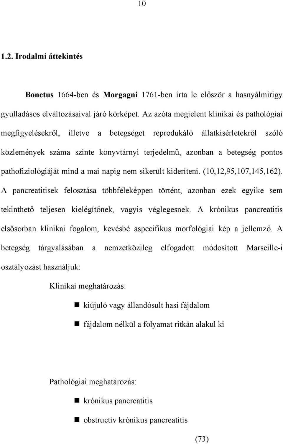 pathofiziológiáját mind a mai napig nem sikerült kideríteni. (10,12,95,107,145,162).