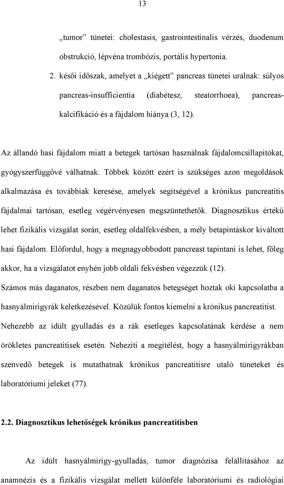 Az állandó hasi fájdalom miatt a betegek tartósan használnak fájdalomcsillapítókat, gyógyszerfügg vé válhatnak.