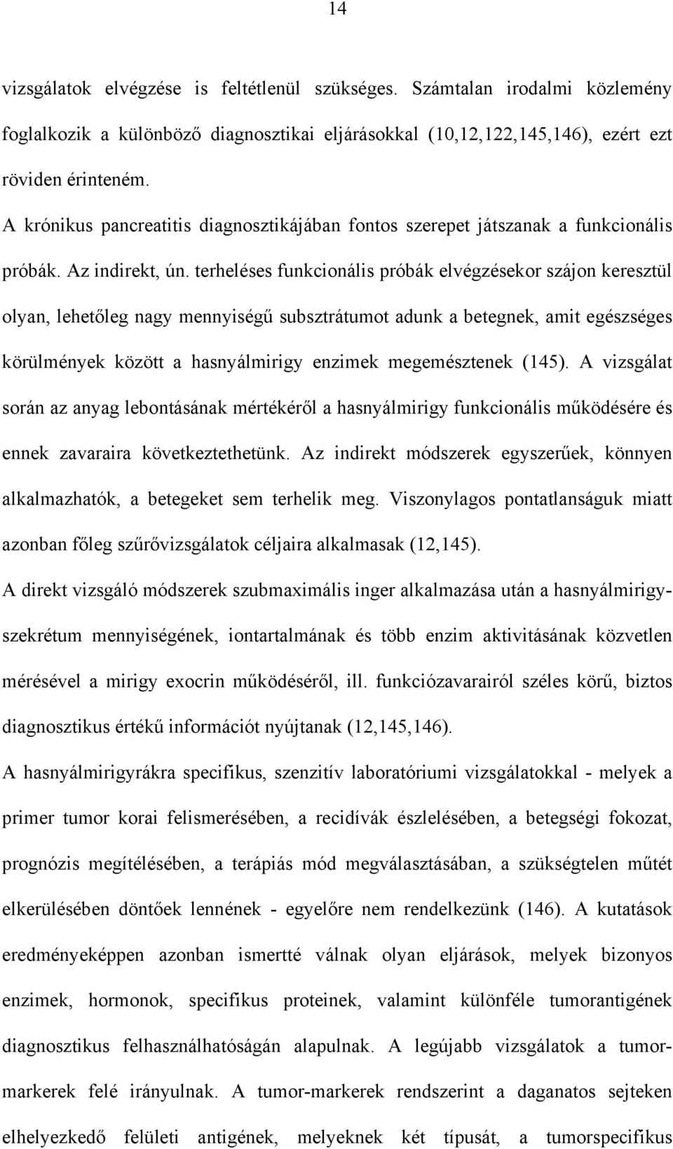 terheléses funkcionális próbák elvégzésekor szájon keresztül olyan, lehet leg nagy mennyiség subsztrátumot adunk a betegnek, amit egészséges körülmények között a hasnyálmirigy enzimek megemésztenek