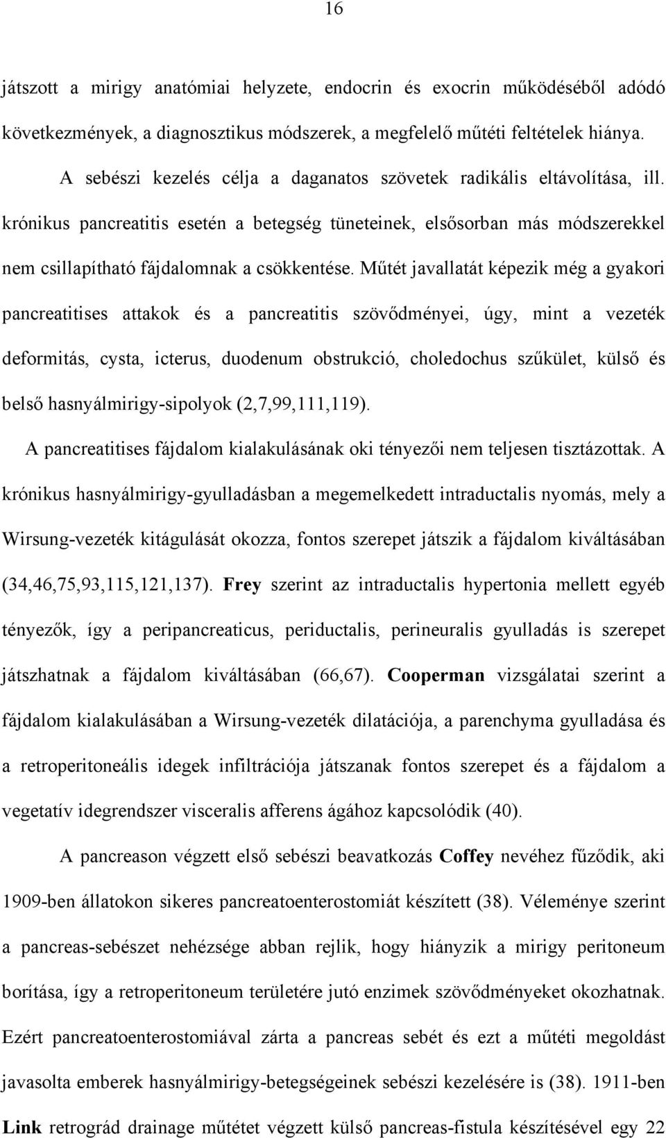 M tét javallatát képezik még a gyakori pancreatitises attakok és a pancreatitis szöv dményei, úgy, mint a vezeték deformitás, cysta, icterus, duodenum obstrukció, choledochus sz kület, küls és bels