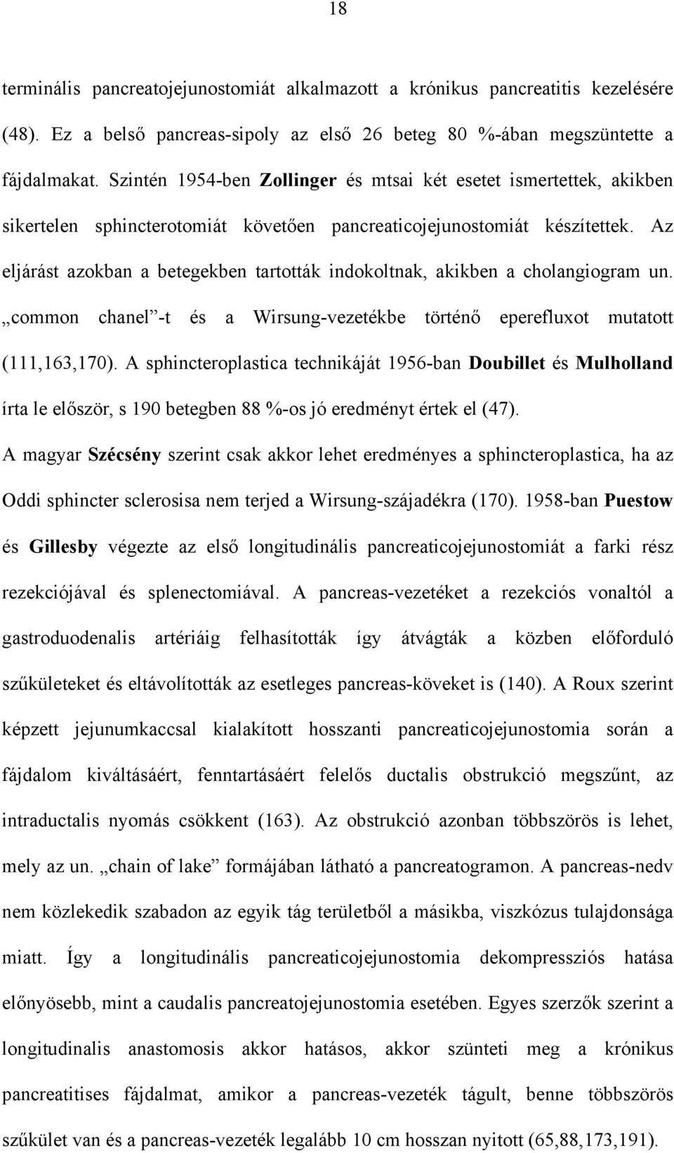 Az eljárást azokban a betegekben tartották indokoltnak, akikben a cholangiogram un. common chanel -t és a Wirsung-vezetékbe történ eperefluxot mutatott (111,163,170).