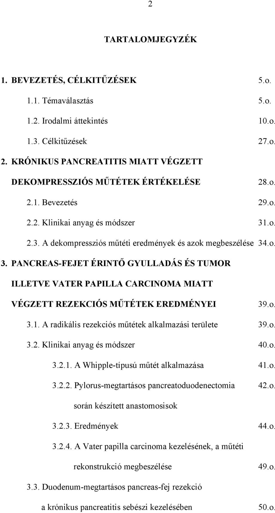 o. 3.1. A radikális rezekciós m tétek alkalmazási területe 39.o. 3.2. Klinikai anyag és módszer 40.o. 3.2.1. A Whipple-típusú m tét alkalmazása 41.o. 3.2.2. Pylorus-megtartásos pancreatoduodenectomia 42.