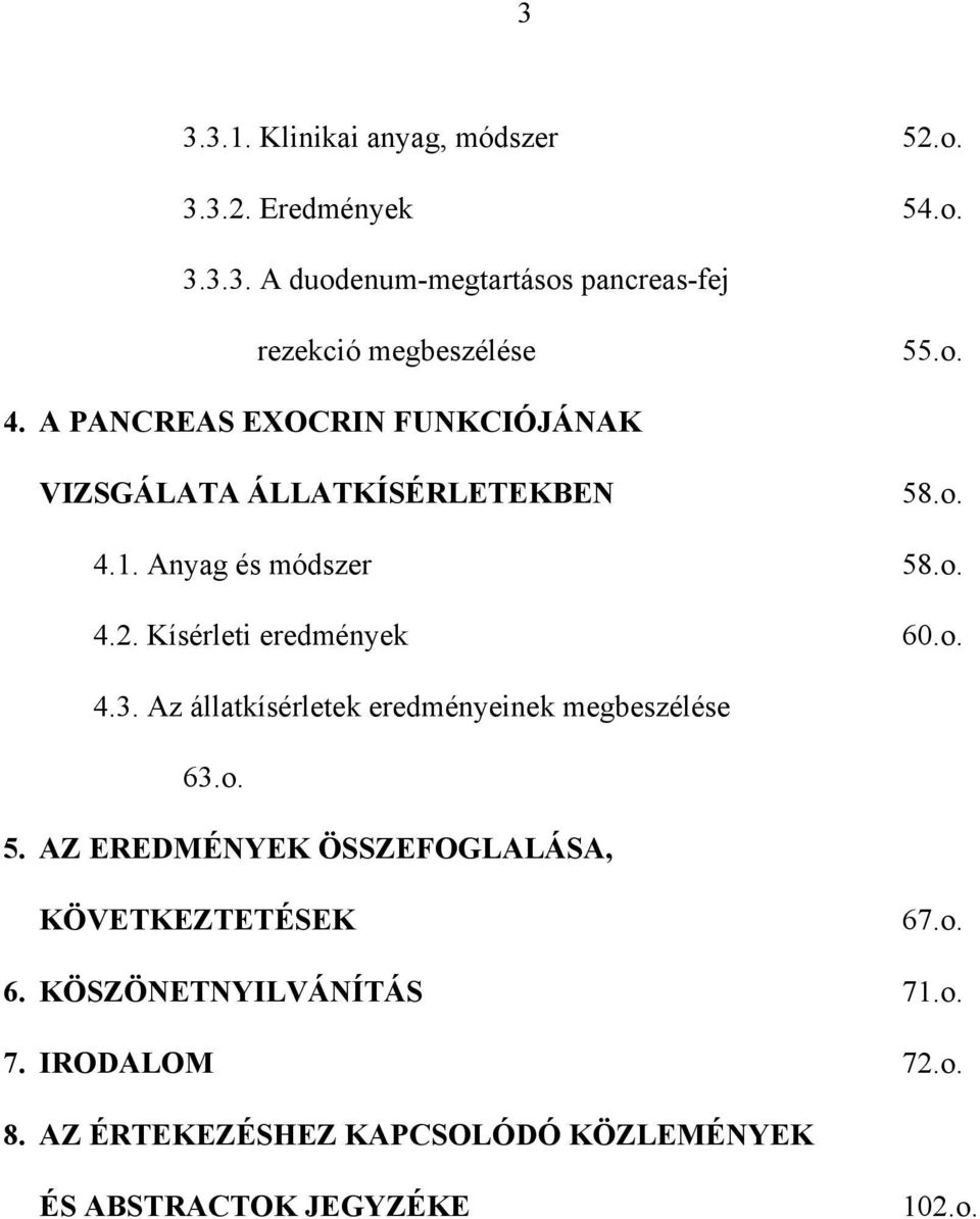 Kísérleti eredmények 60.o. 4.3. Az állatkísérletek eredményeinek megbeszélése 63.o. 5.