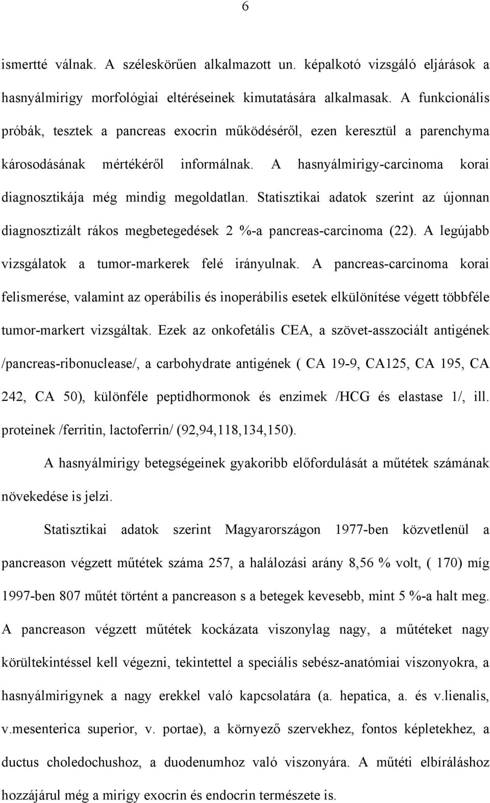 Statisztikai adatok szerint az újonnan diagnosztizált rákos megbetegedések 2 %-a pancreas-carcinoma (22). A legújabb vizsgálatok a tumor-markerek felé irányulnak.