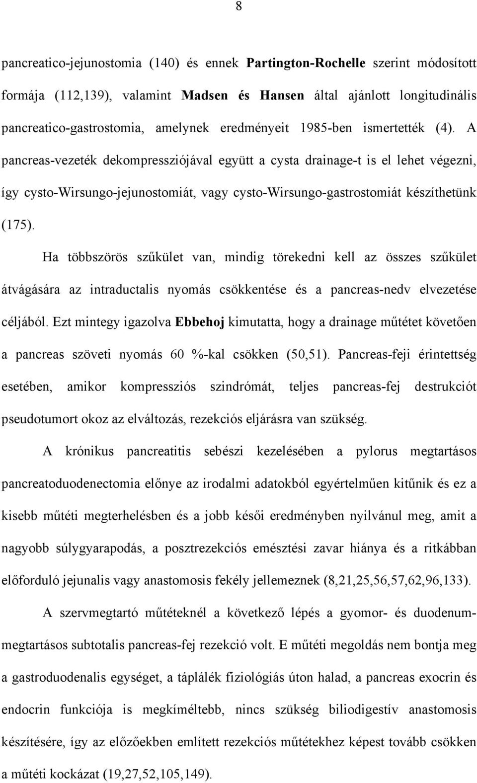 A pancreas-vezeték dekompressziójával együtt a cysta drainage-t is el lehet végezni, így cysto-wirsungo-jejunostomiát, vagy cysto-wirsungo-gastrostomiát készíthetünk (175).