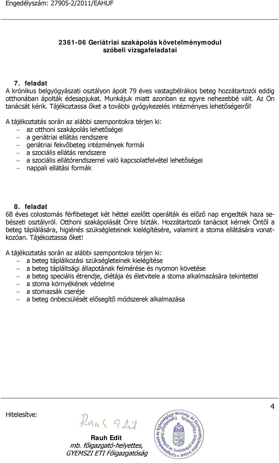 A tájékoztatás során az alábbi szempontokra térjen ki: az otthoni szakápolás lehetőségei a geriátriai ellátás rendszere geriátriai fekvőbeteg intézmények formái a szociális ellátás rendszere a