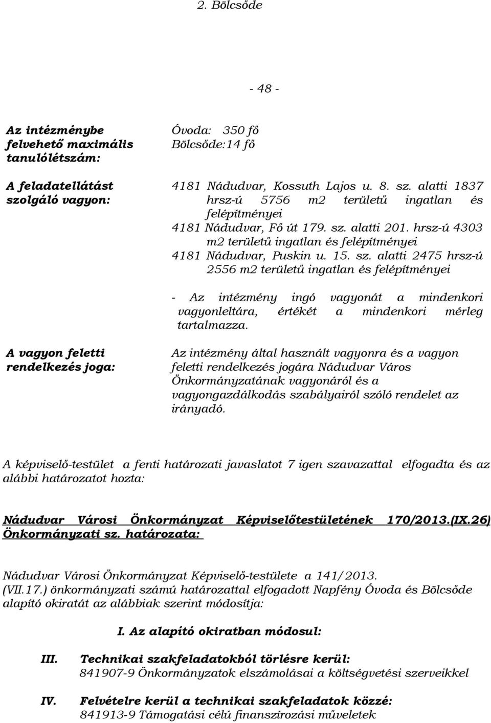 alatti 2475 hrsz-ú 2556 m2 területű ingatlan és felépítményei - Az intézmény ingó vagyonát a mindenkori vagyonleltára, értékét a mindenkori mérleg tartalmazza.