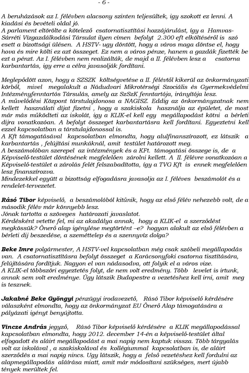 A HSTV- ugy döntött, hogy a város maga döntse el, hogy hova és mire költi ez azt összeget. Ez nem a város pénze, hanem a gazdák fizették be ezt a pénzt. Az I. félévben nem realizálták, de majd a II.