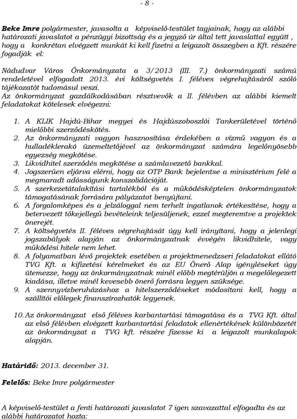 féléves végrehajtásáról szóló tájékozatót tudomásul veszi. Az önkormányzat gazdálkodásában résztvevők a II. félévben az alábbi kiemelt feladatokat kötelesek elvégezni: 1.