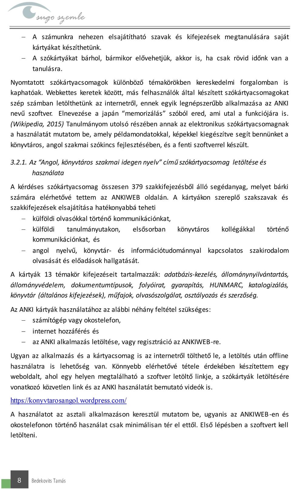 Webkettes keretek között, más felhasználók által készített szókártyacsomagokat szép számban letölthetünk az internetről, ennek egyik legnépszerűbb alkalmazása az ANKI nevű szoftver.