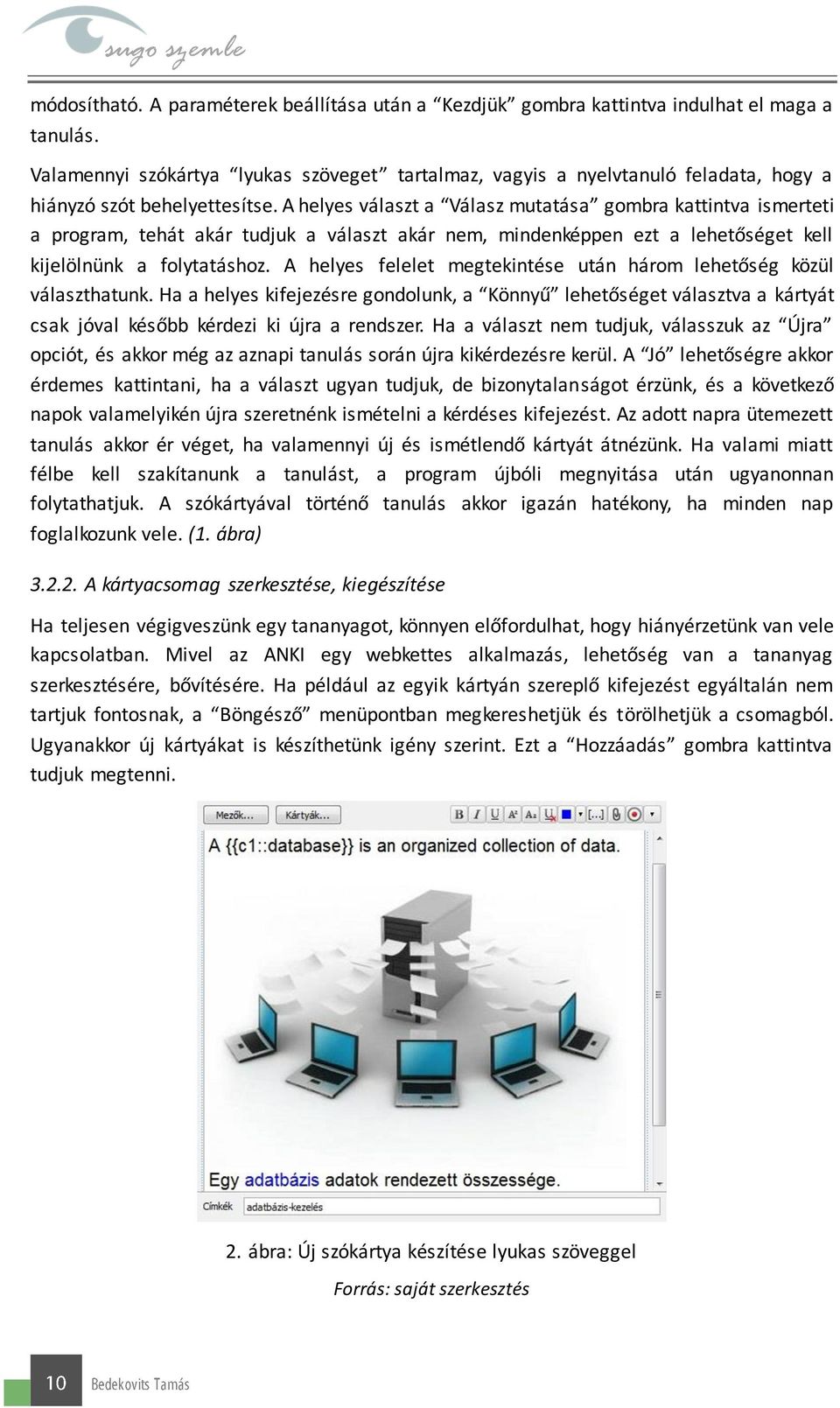 A helyes választ a Válasz mutatása gombra kattintva ismerteti a program, tehát akár tudjuk a választ akár nem, mindenképpen ezt a lehetőséget kell kijelölnünk a folytatáshoz.