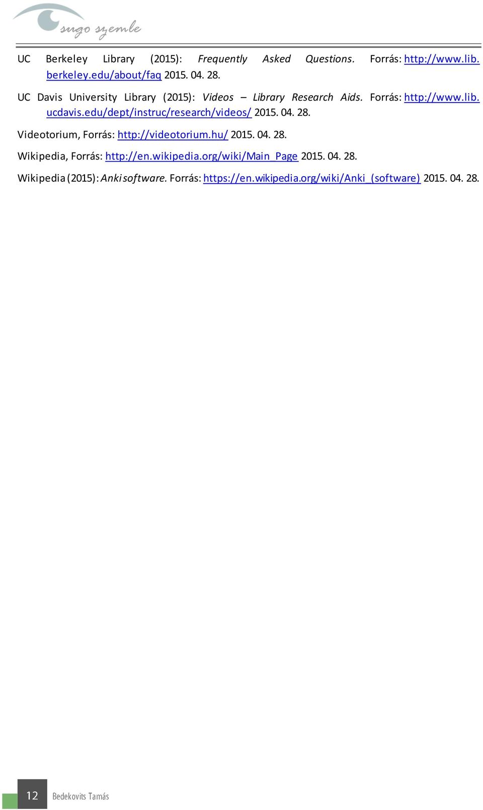 edu/dept/instruc/research/videos/ 2015. 04. 28. Videotorium, Forrás: http://videotorium.hu/ 2015. 04. 28. Wikipedia, Forrás: http://en.