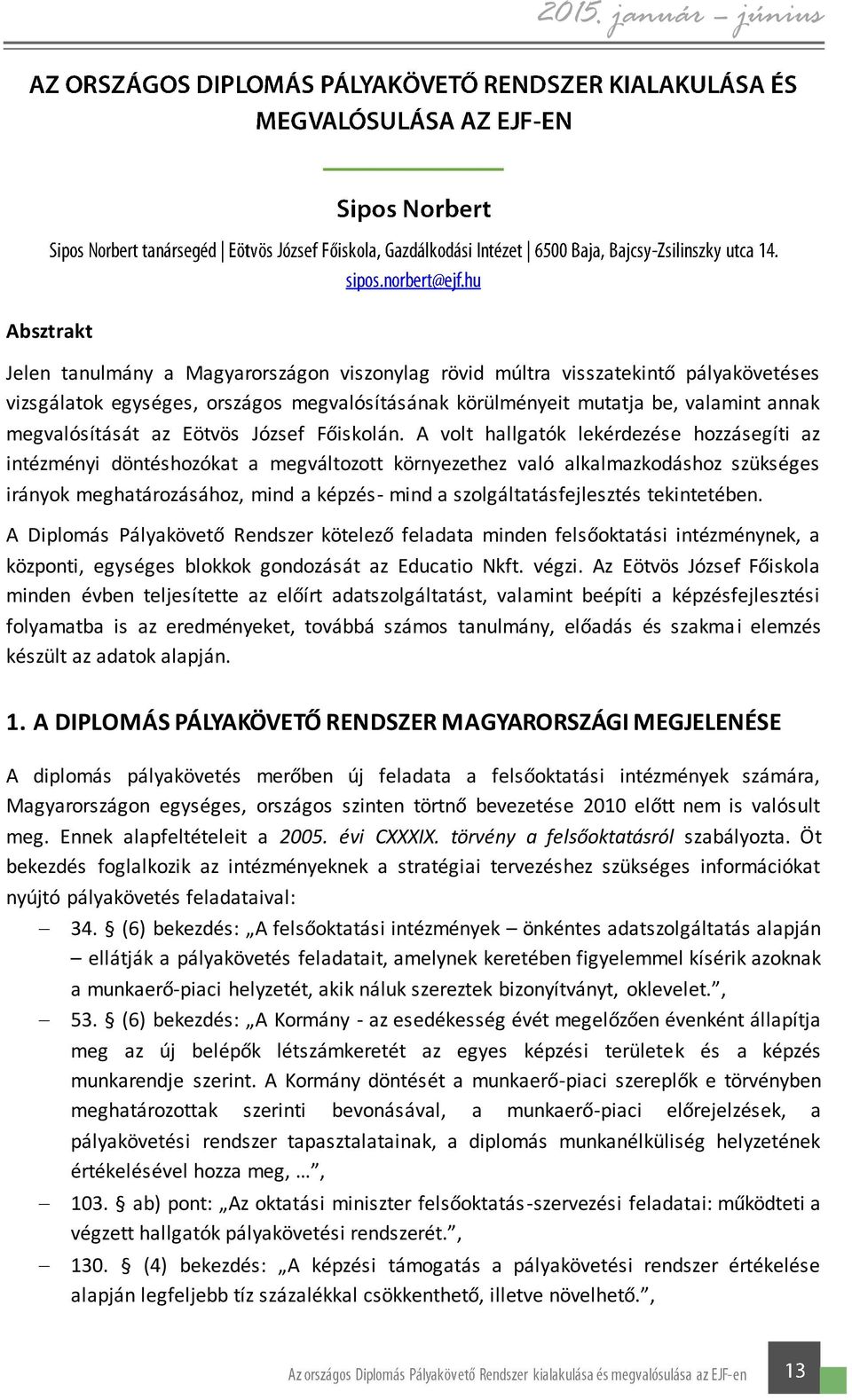 A volt hallgatók lekérdezése hozzásegíti az intézményi döntéshozókat a megváltozott környezethez való alkalmazkodáshoz szükséges irányok meghatározásához, mind a képzés- mind a szolgáltatásfejlesztés