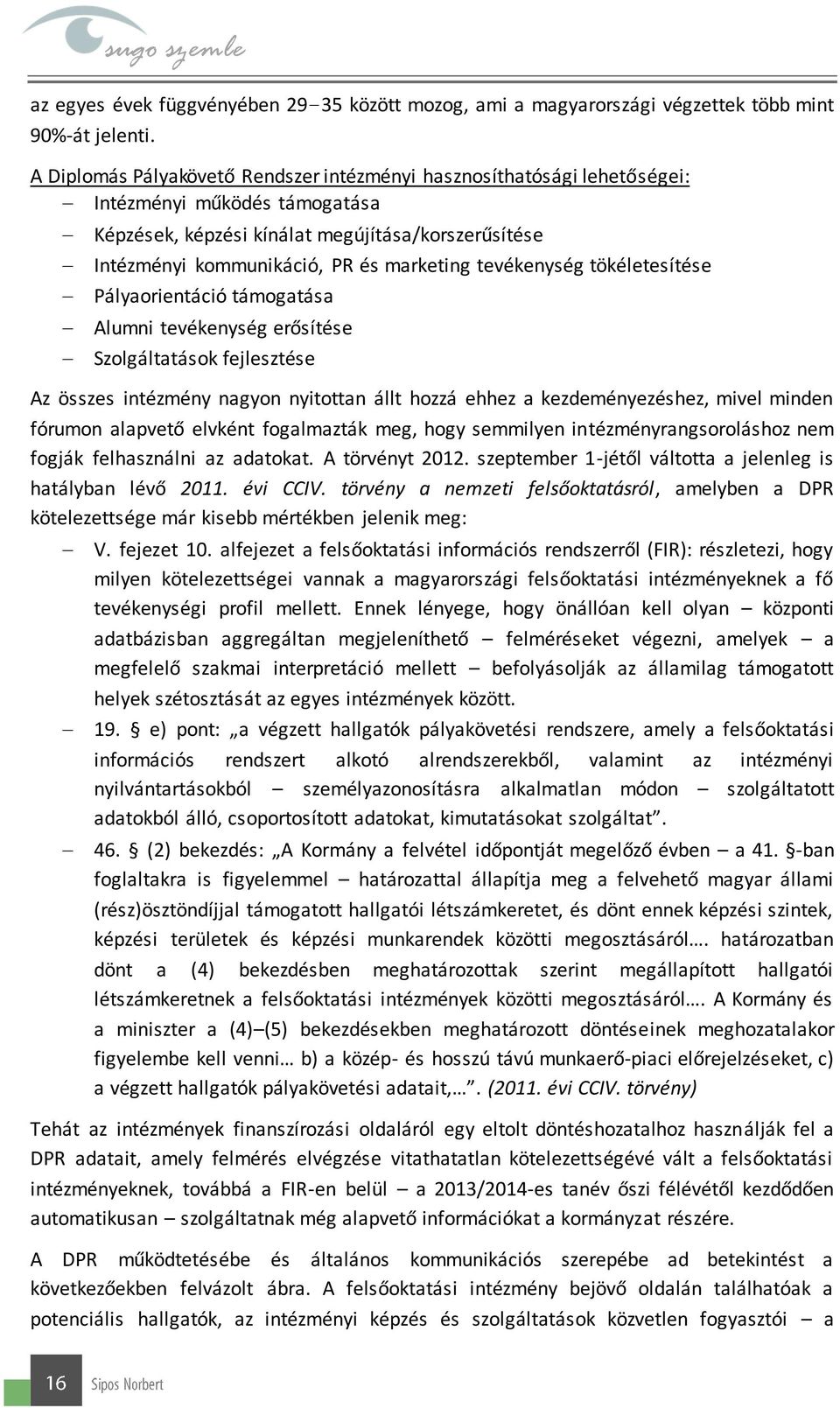 tevékenység tökéletesítése Pályaorientáció támogatása Alumni tevékenység erősítése Szolgáltatások fejlesztése Az összes intézmény nagyon nyitottan állt hozzá ehhez a kezdeményezéshez, mivel minden