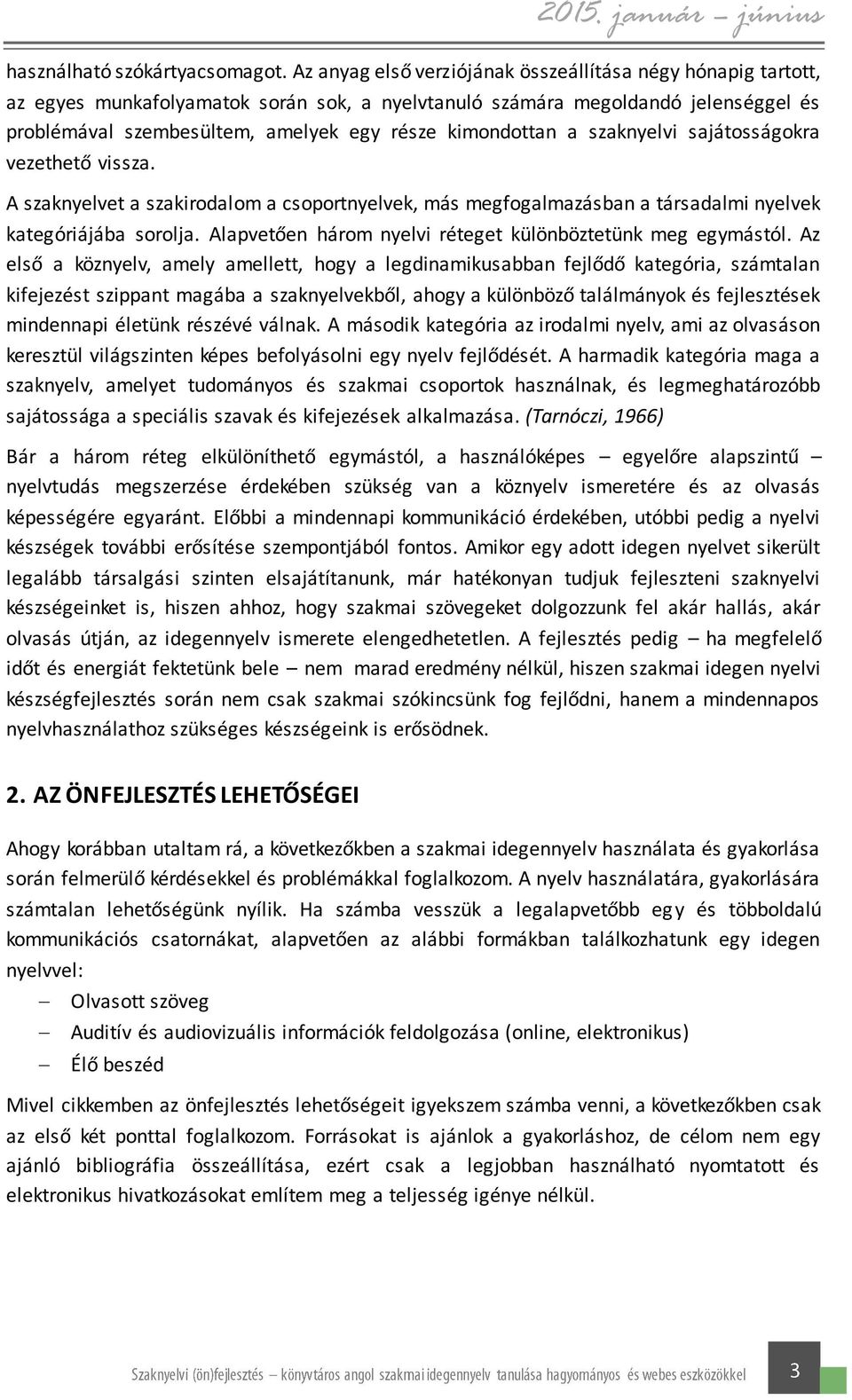 kimondottan a szaknyelvi sajátosságokra vezethető vissza. A szaknyelvet a szakirodalom a csoportnyelvek, más megfogalmazásban a társadalmi nyelvek kategóriájába sorolja.