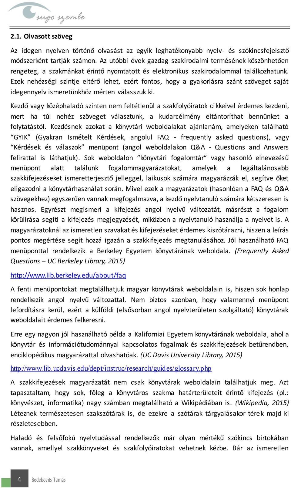 Ezek nehézségi szintje eltérő lehet, ezért fontos, hogy a gyakorlásra szánt szöveget saját idegennyelv ismeretünkhöz mérten válasszuk ki.