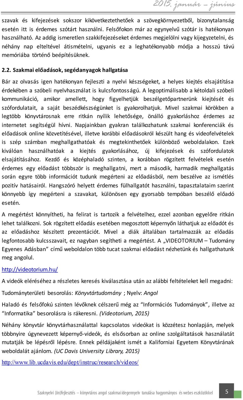 Az addig ismeretlen szakkifejezéseket érdemes megjelölni vagy kijegyzetelni, és néhány nap elteltével átismételni, ugyanis ez a leghatékonyabb módja a hosszú távú memóriába történő beépítésüknek. 2.