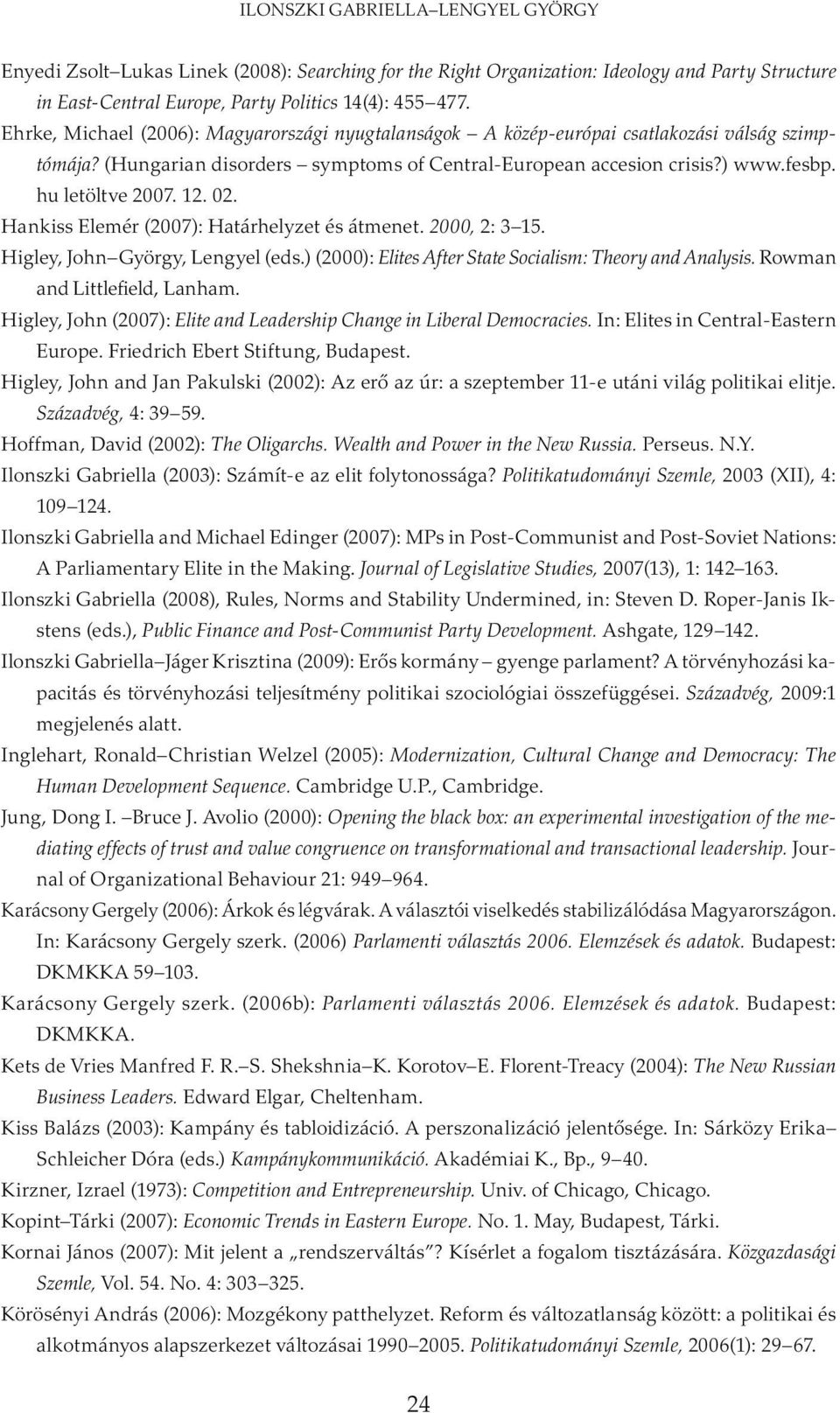 12. 02. Hankiss Elemér (2007): Határhelyzet és átmenet. 2000, 2: 3 15. Higley, John György, Lengyel (eds.) (2000): Elites After State Socialism: Theory and Analysis. Rowman and Littlefield, Lanham.