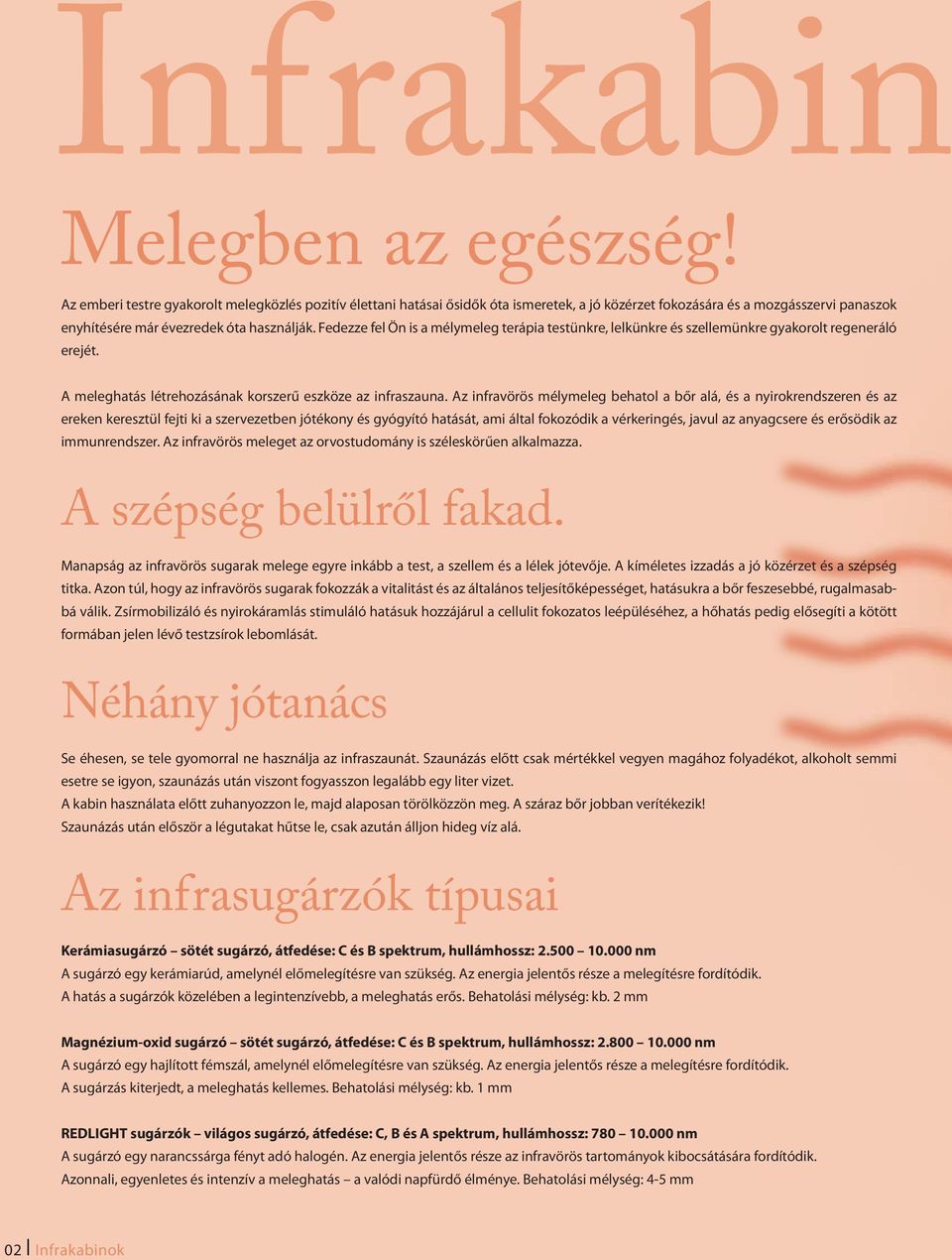 Fedezze fel Ön is a mélymeleg terápia testünkre, lelkünkre és szellemünkre gyakorolt regeneráló erejét. A meleghatás létrehozásának korszerű eszköze az infraszauna.
