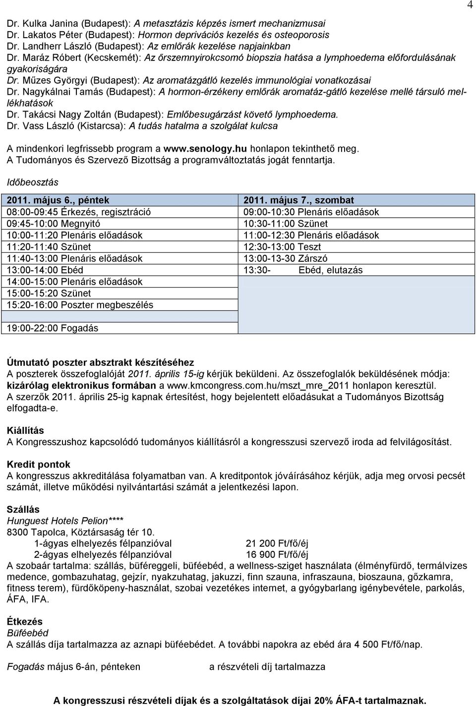 Műzes Györgyi (Budapest): Az aromatázgátló kezelés immunológiai vonatkozásai Dr. Nagykálnai Tamás (Budapest): A hormon-érzékeny emlőrák aromatáz-gátló kezelése mellé társuló mellékhatások Dr.