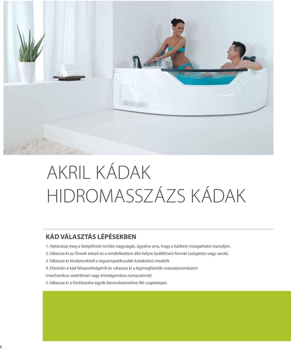 Válassza ki az Önnek tetsző és a rendelkezésre álló helyre beállítható formát (szögletes vagy sarok). 3.