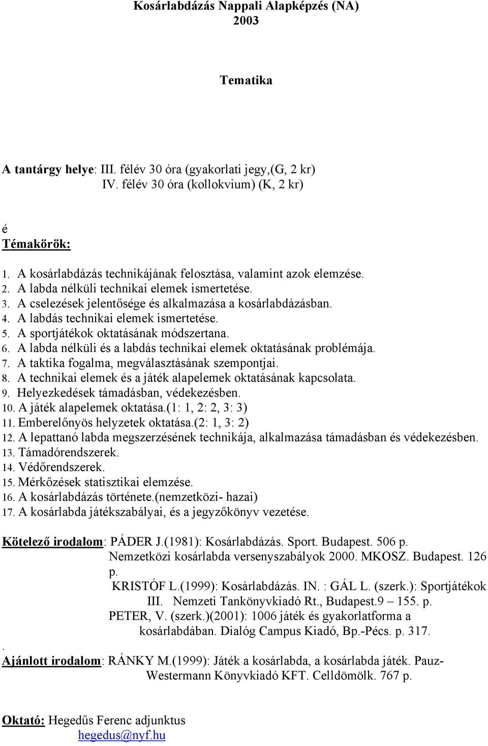 A labdás technikai elemek ismertetése. 5. A sportjátékok oktatásának módszertana. 6. A labda nélküli és a labdás technikai elemek oktatásának problémája. 7.