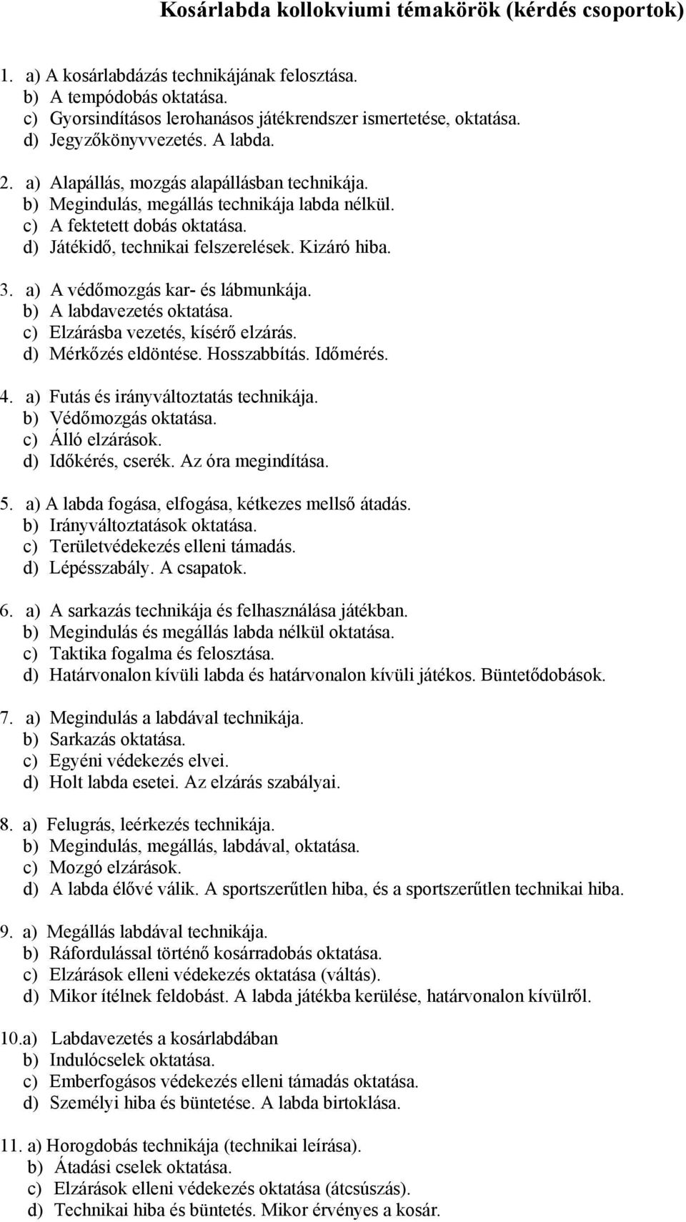 Kizáró hiba. 3. a) A védőmozgás kar- és lábmunkája. b) A labdavezetés oktatása. c) Elzárásba vezetés, kísérő elzárás. d) Mérkőzés eldöntése. Hosszabbítás. Időmérés. 4.