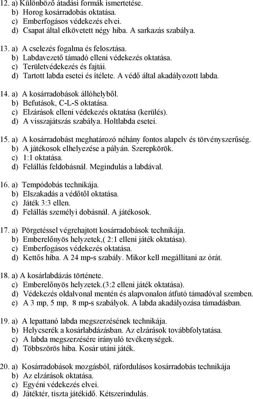 a) A kosárradobások állóhelyből. b) Befutások, C-L-S oktatása. c) Elzárások elleni védekezés oktatása (kerülés). d) A visszajátszás szabálya. Holtlabda esetei. 15.