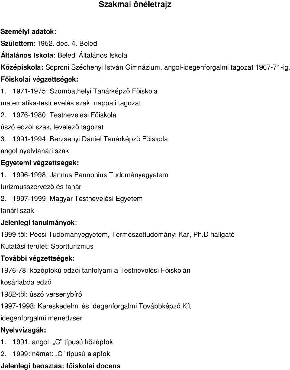 1991-1994: Berzsenyi Dániel Tanárképzı Fıiskola angol nyelvtanári szak Egyetemi végzettségek: 1. 1996-1998: Jannus Pannonius Tudományegyetem turizmusszervezı és tanár 2.