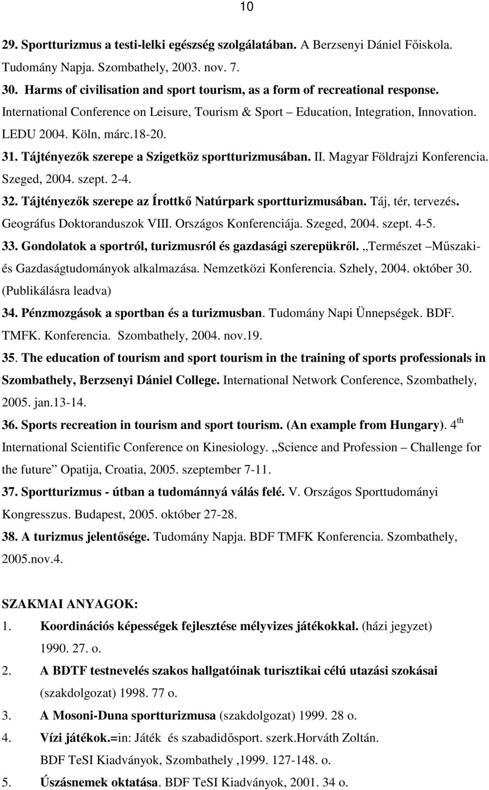 Tájtényezık szerepe a Szigetköz sportturizmusában. II. Magyar Földrajzi Konferencia. Szeged, 2004. szept. 2-4. 32. Tájtényezık szerepe az Írottkı Natúrpark sportturizmusában. Táj, tér, tervezés.