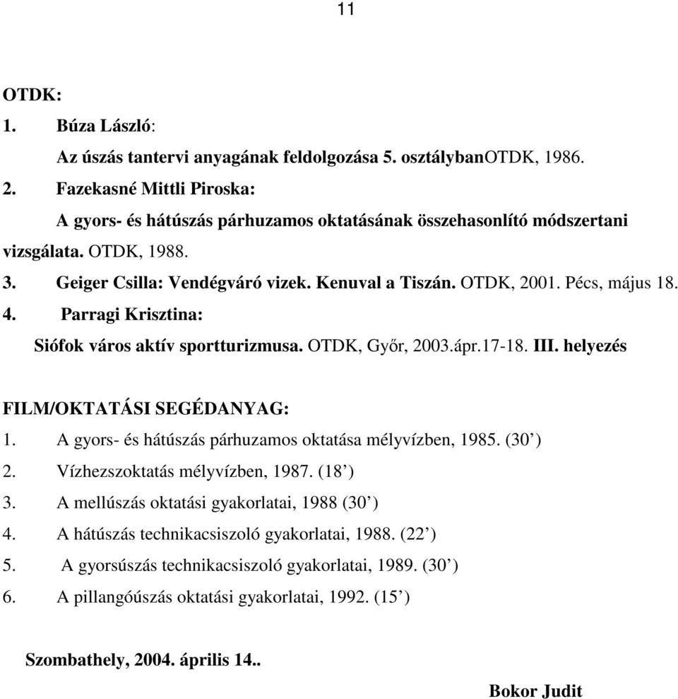 Pécs, május 18. 4. Parragi Krisztina: Siófok város aktív sportturizmusa. OTDK, Gyır, 2003.ápr.17-18. III. helyezés FILM/OKTATÁSI SEGÉDANYAG: 1.