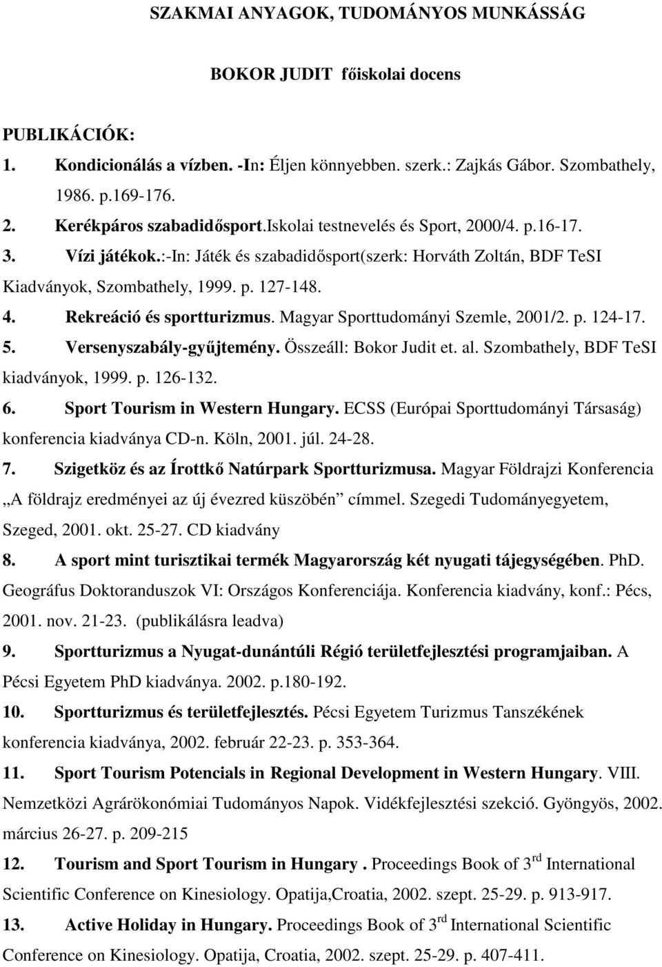 Rekreáció és sportturizmus. Magyar Sporttudományi Szemle, 2001/2. p. 124-17. 5. Versenyszabály-győjtemény. Összeáll: Bokor Judit et. al. Szombathely, BDF TeSI kiadványok, 1999. p. 126-132. 6.