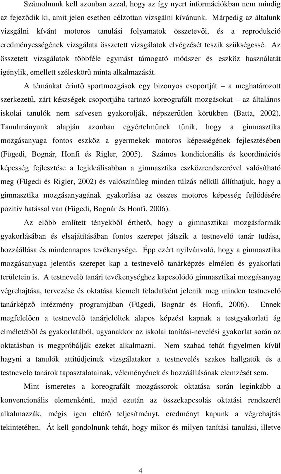 Az összetett vizsgálatok többféle egymást támogató módszer és eszköz használatát igénylik, emellett széleskörő minta alkalmazását.