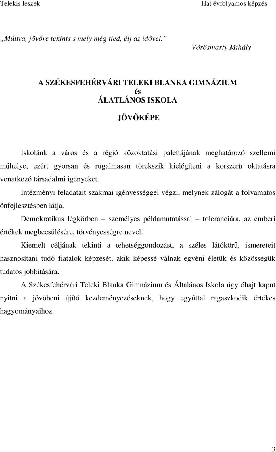 törekszik kielégíteni a korszerő oktatásra vonatkozó társadalmi igényeket. Intézményi feladatait szakmai igényességgel végzi, melynek zálogát a folyamatos önfejlesztésben látja.