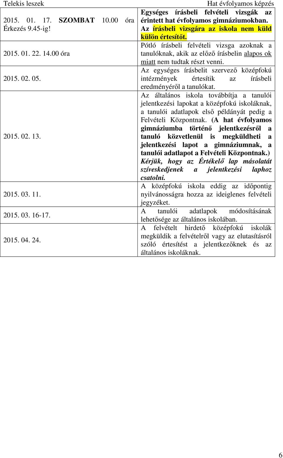 Pótló írásbeli felvételi vizsga azoknak a tanulóknak, akik az elızı írásbelin alapos ok miatt nem tudtak részt venni.