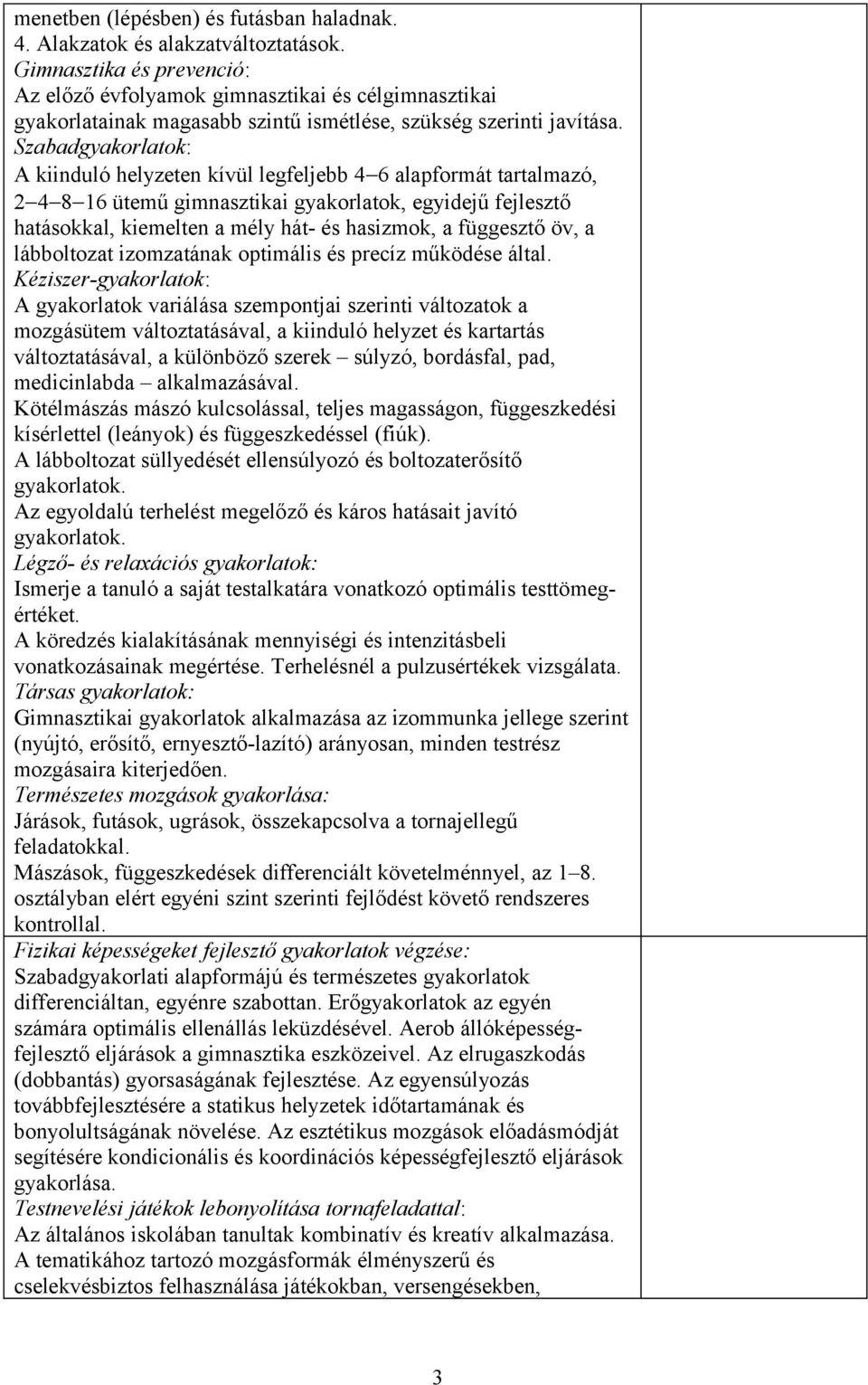 Szabadgyakorlatok: A kiinduló helyzeten kívül legfeljebb 46 alapformát tartalmazó, 24816 ütemű gimnasztikai gyakorlatok, egyidejű fejlesztő hatásokkal, kiemelten a mély hát- és hasizmok, a függesztő